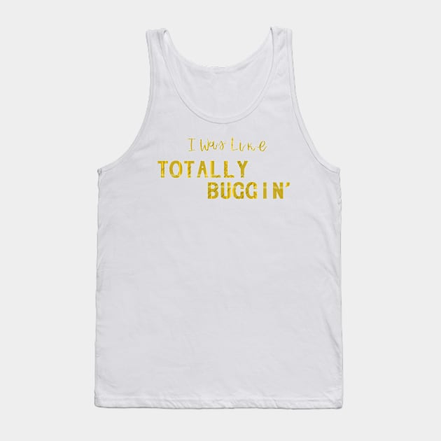 Totally Buggin' - Clueless quote Tank Top by kailanjadeart